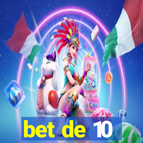 bet de 10