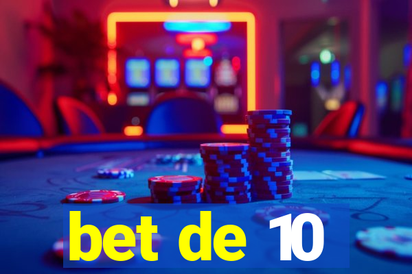 bet de 10