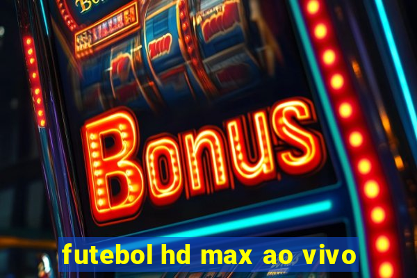 futebol hd max ao vivo