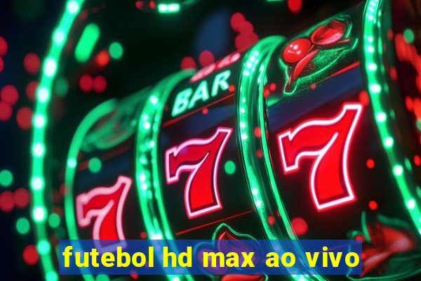 futebol hd max ao vivo