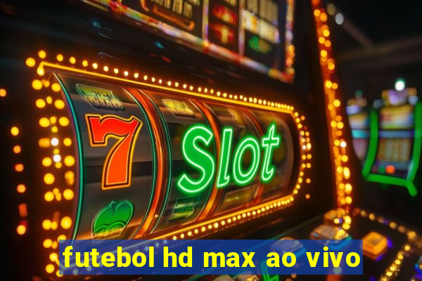 futebol hd max ao vivo