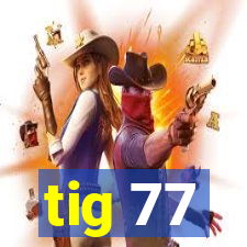 tig 77