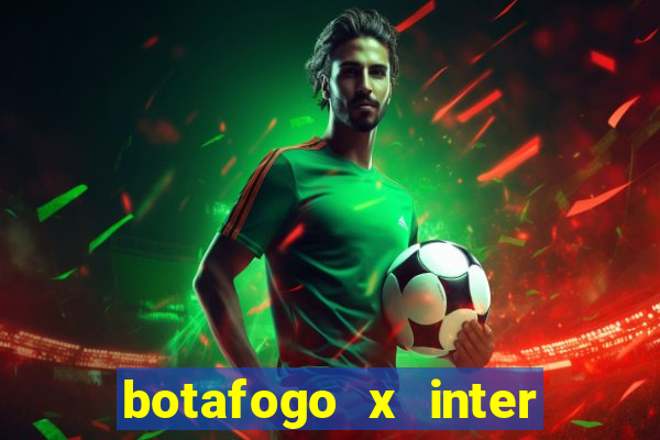 botafogo x inter onde assistir