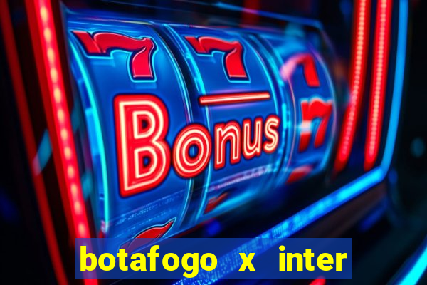 botafogo x inter onde assistir