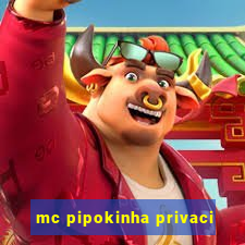 mc pipokinha privaci