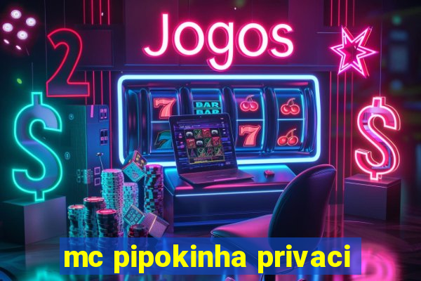 mc pipokinha privaci