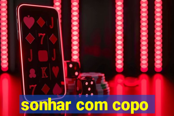 sonhar com copo