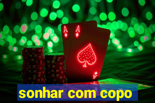 sonhar com copo