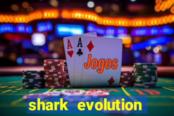 shark evolution dinheiro infinito