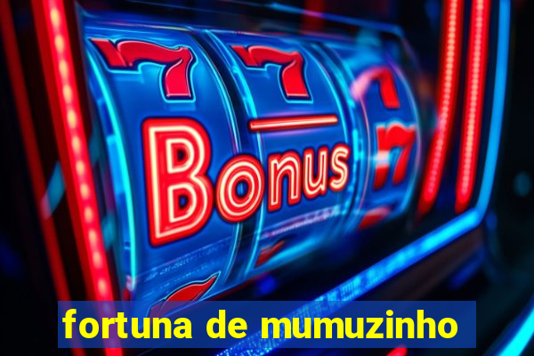 fortuna de mumuzinho