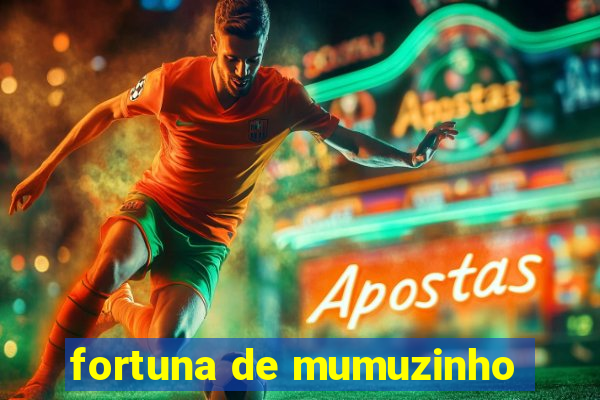 fortuna de mumuzinho