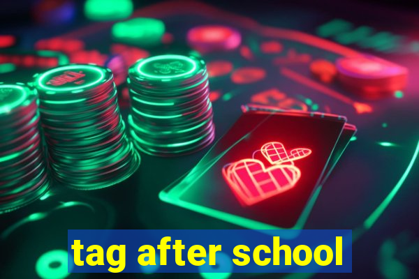 tag after school