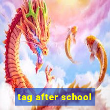 tag after school