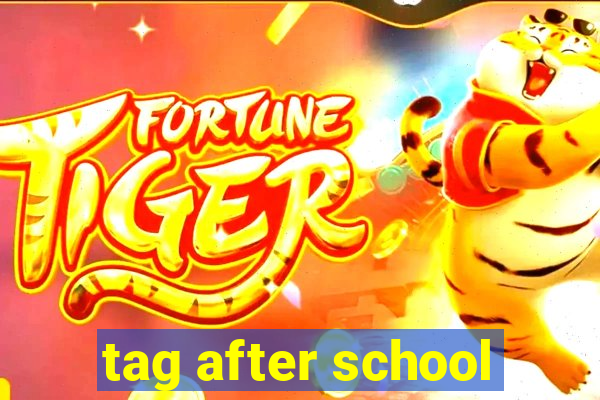 tag after school