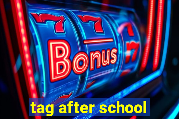 tag after school