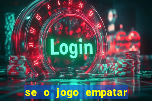 se o jogo empatar hoje quem ganha