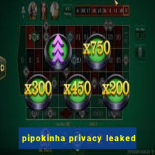 pipokinha privacy leaked