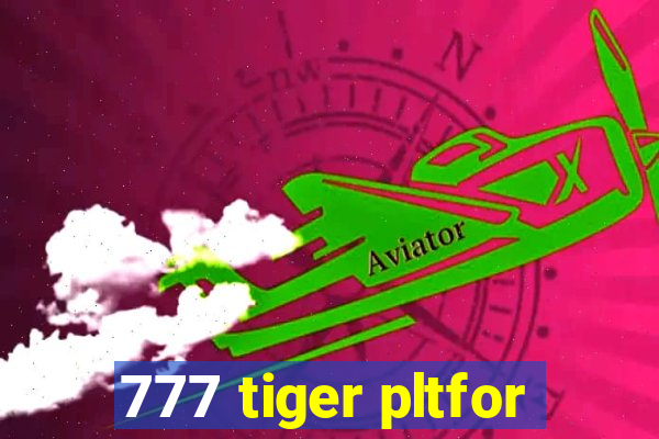 777 tiger pltfor