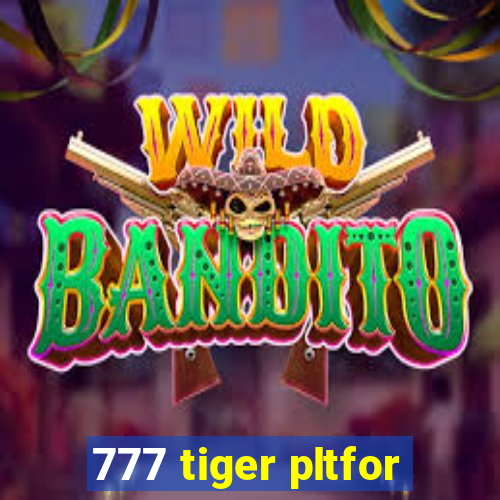 777 tiger pltfor