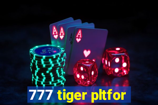 777 tiger pltfor