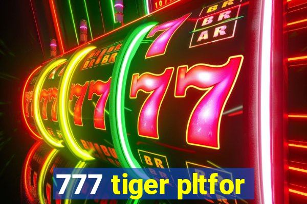 777 tiger pltfor