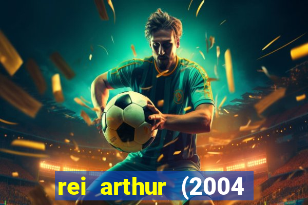 rei arthur (2004 assistir online)