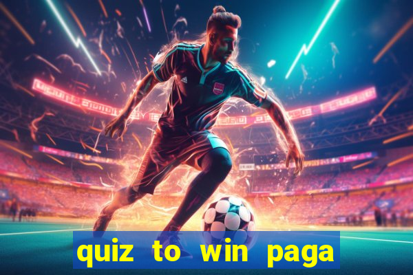 quiz to win paga mesmo quiz money paga mesmo