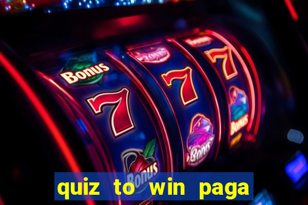 quiz to win paga mesmo quiz money paga mesmo