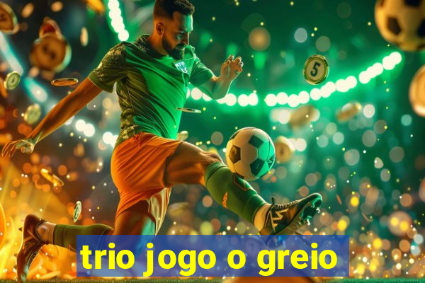 trio jogo o greio