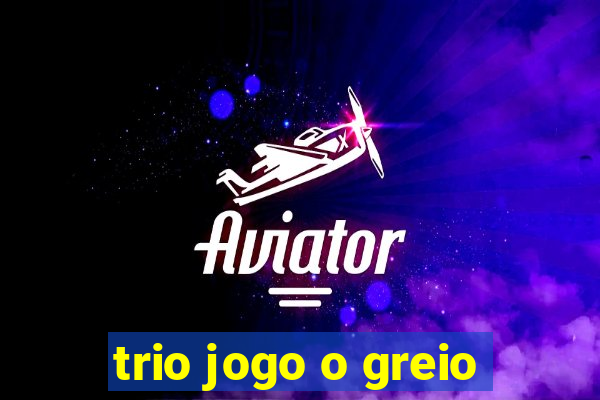 trio jogo o greio