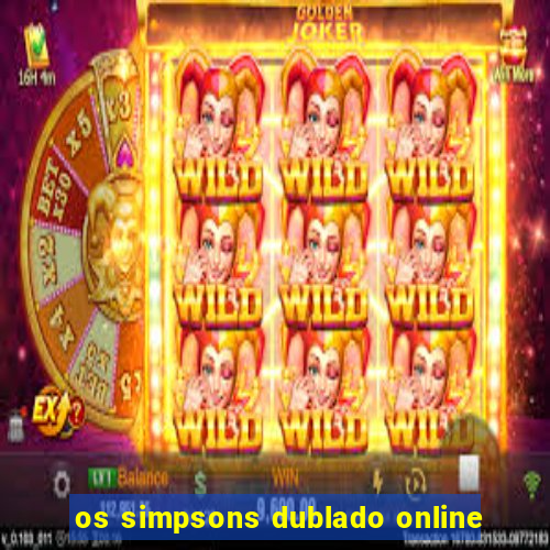 os simpsons dublado online