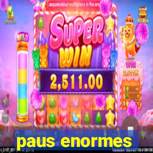 paus enormes