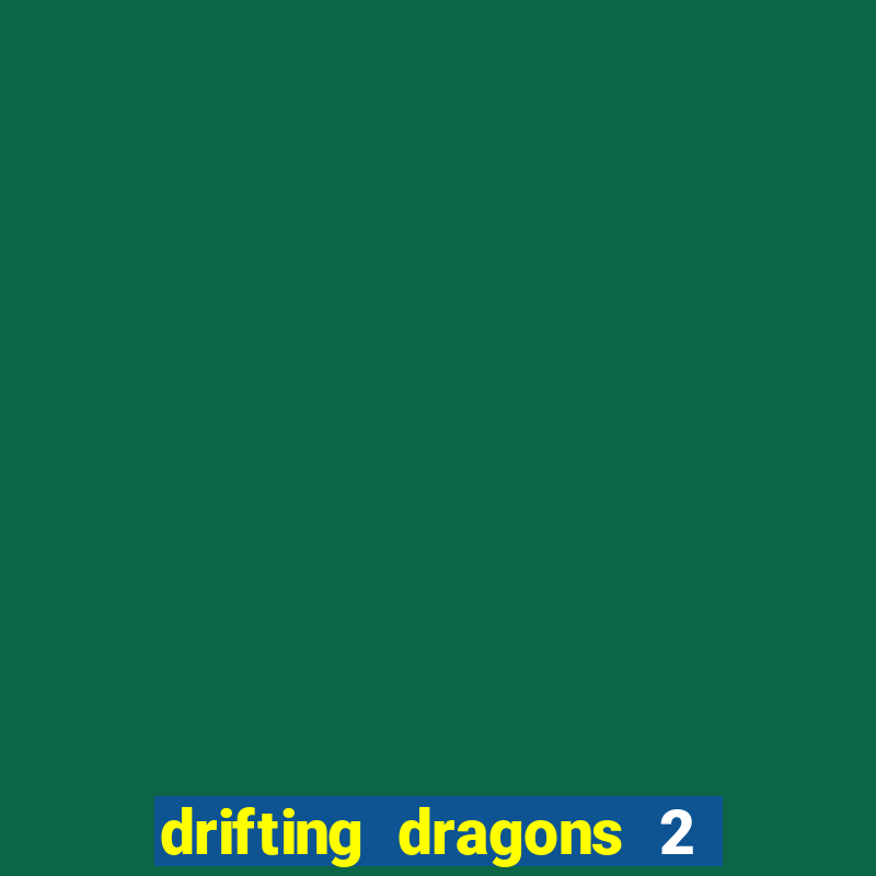 drifting dragons 2 temporada drifting dragons vai ter