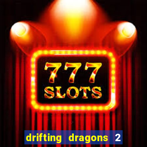 drifting dragons 2 temporada drifting dragons vai ter