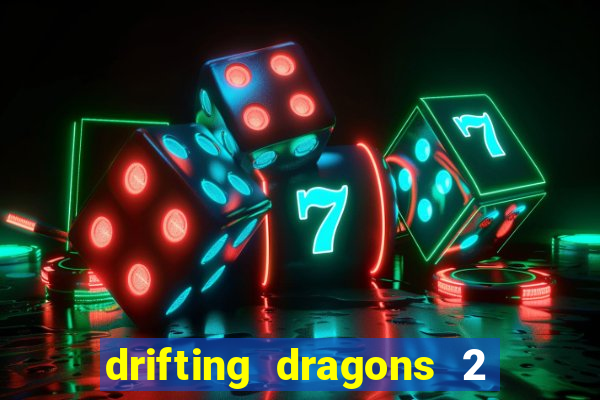 drifting dragons 2 temporada drifting dragons vai ter