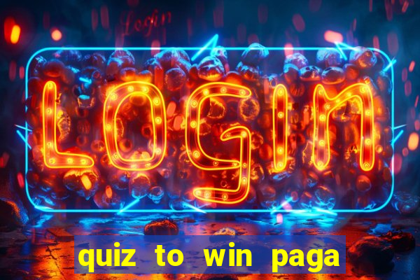 quiz to win paga mesmo quiz paga mesmo