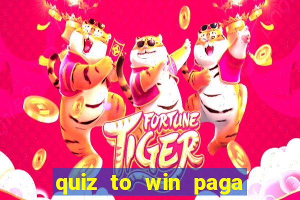 quiz to win paga mesmo quiz paga mesmo