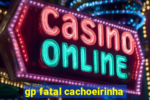 gp fatal cachoeirinha