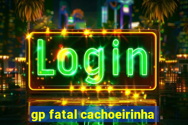 gp fatal cachoeirinha