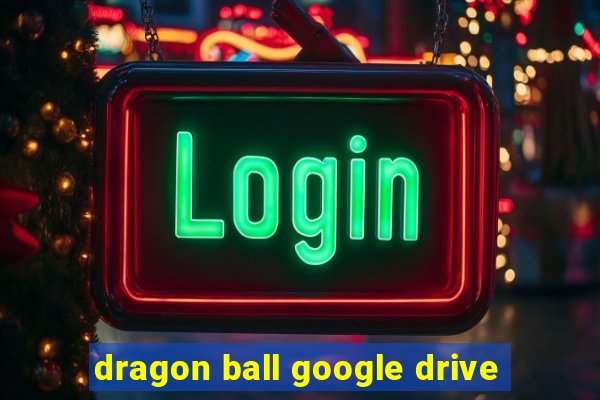 dragon ball google drive