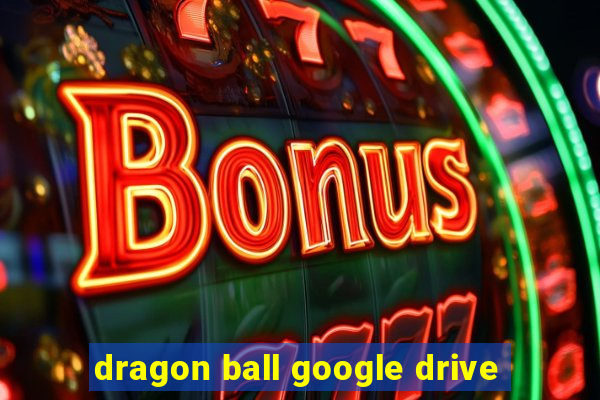 dragon ball google drive