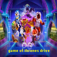 game of thrones drive