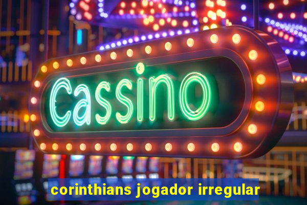 corinthians jogador irregular