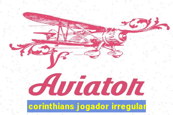 corinthians jogador irregular