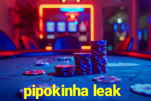 pipokinha leak