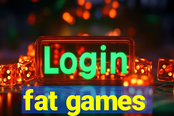 fat games