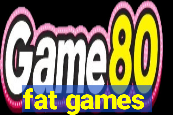 fat games