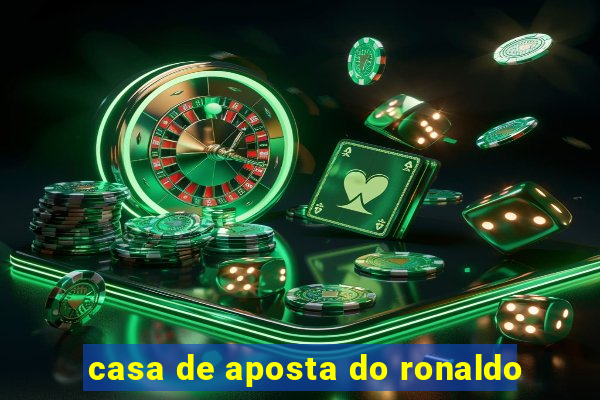 casa de aposta do ronaldo