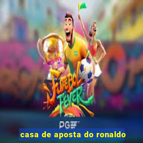 casa de aposta do ronaldo