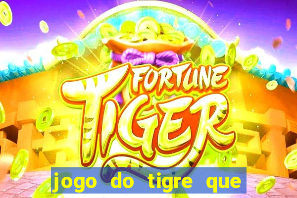 jogo do tigre que da 30 reais no cadastro